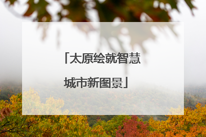 太原绘就智慧城市新图景