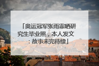 奥运冠军张雨霏晒研究生毕业照，本人发文：故事未完待续
