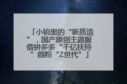 小镇里的“新质造”，国产原创主题服借拼多多“千亿扶持”圈粉“Z世代”