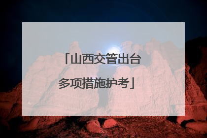 山西交管出台多项措施护考