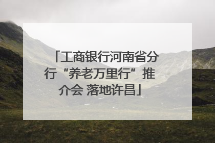 工商银行河南省分行“养老万里行”推介会 落地许昌