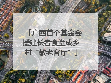 广西首个基金会援建长者食堂成乡村“敬老客厅”