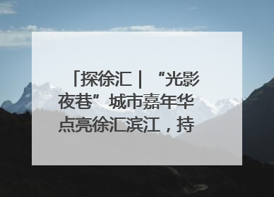 探徐汇｜“光影夜巷”城市嘉年华点亮徐汇滨江，持续至6月2日！