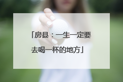 房县：一生一定要去喝一杯的地方