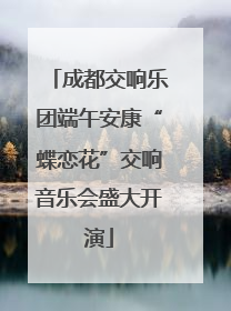 成都交响乐团端午安康“蝶恋花”交响音乐会盛大开演