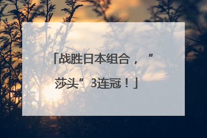 战胜日本组合，“莎头”3连冠！