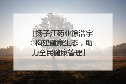 扬子江药业徐浩宇：构建健康生态，助力全民健康管理