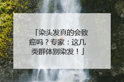 染头发真的会致癌吗？专家：这几类群体别染发！