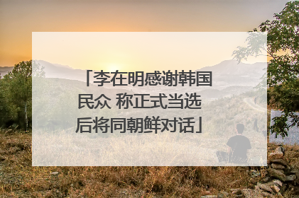 李在明感谢韩国民众 称正式当选后将同朝鲜对话