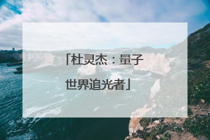 杜灵杰：量子世界追光者