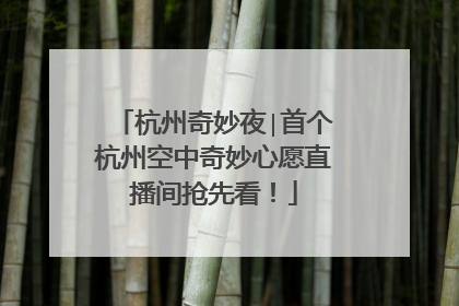 杭州奇妙夜∣首个杭州空中奇妙心愿直播间抢先看！