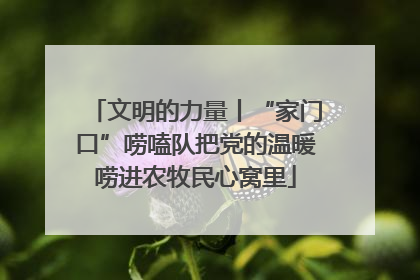 文明的力量丨“家门口”唠嗑队把党的温暖唠进农牧民心窝里