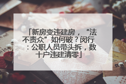 新房变违建房，“法不责众”如何破？闵行：公职人员带头拆，数十户违建清零