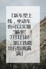 新车型上线，坐动车也可以实现“躺平”！7月1日起，浙江铁路出行惊喜满满