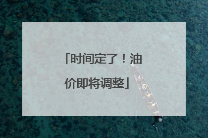 时间定了！油价即将调整