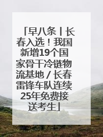 早八条丨长春入选！我国新增19个国家骨干冷链物流基地／长春雷锋车队连续25年免费接送考生