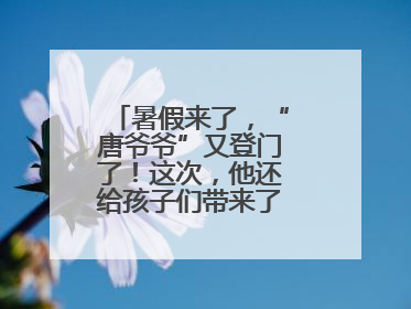 暑假来了，“唐爷爷”又登门了！这次，他还给孩子们带来了七个小提示