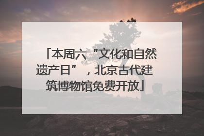 本周六“文化和自然遗产日”，北京古代建筑博物馆免费开放