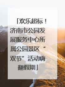 欢乐超标！济南市公园发展服务中心所属公园景区“双节”活动嗨翻假期