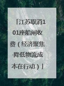 江苏取消101座船闸收费（经济聚焦·降低物流成本在行动）