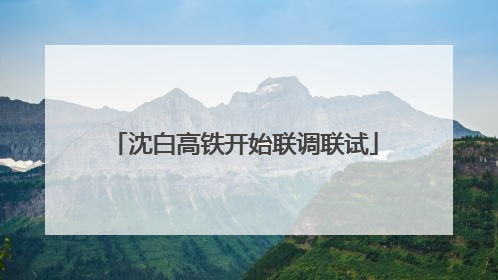 沈白高铁开始联调联试
