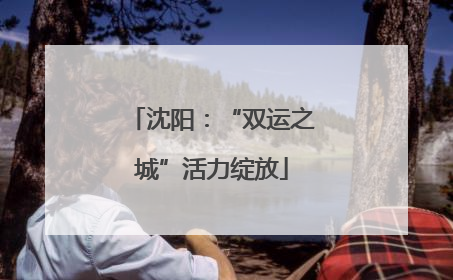 沈阳：“双运之城”活力绽放