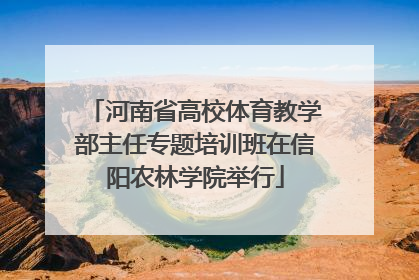 河南省高校体育教学部主任专题培训班在信阳农林学院举行