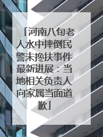 河南八旬老人水中摔倒民警未搀扶事件最新进展：当地相关负责人向家属当面道歉