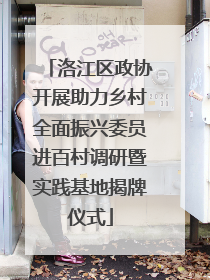 洛江区政协开展助力乡村全面振兴委员进百村调研暨实践基地揭牌仪式