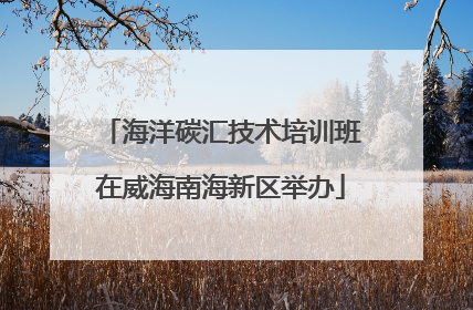海洋碳汇技术培训班在威海南海新区举办