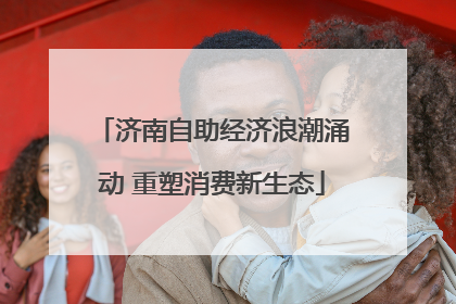 济南自助经济浪潮涌动 重塑消费新生态