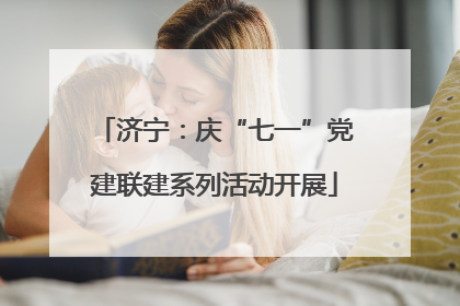 济宁：庆“七一”党建联建系列活动开展