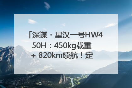 深谋・星汉一号HW450H：450kg载重+ 820km续航！定义低空运力新标准