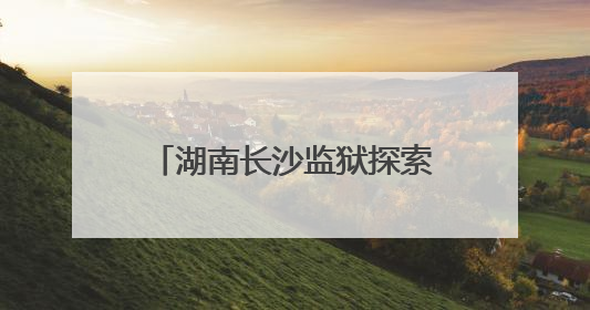 湖南长沙监狱探索出监教育新模式