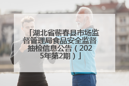 湖北省蕲春县市场监督管理局食品安全监督抽检信息公告（2025年第2期）