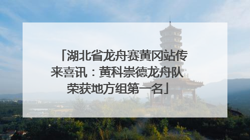 湖北省龙舟赛黄冈站传来喜讯：黄科崇德龙舟队荣获地方组第一名