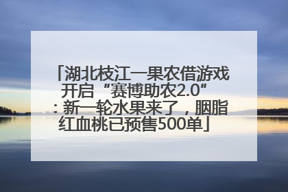 湖北枝江一果农借游戏开启“赛博助农2.0”：新一轮水果来了，胭脂红血桃已预售500单
