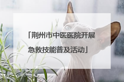 荆州市中医医院开展急救技能普及活动