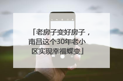 老房子变好房子，南昌这个30年老小区实现幸福蝶变