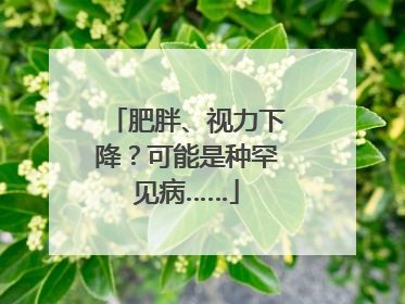 肥胖、视力下降？可能是种罕见病……