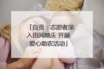 自贡：志愿者深入田间地头 开展爱心助农活动