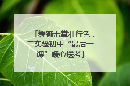 舞狮击掌壮行色，二实验初中“最后一课”暖心送考