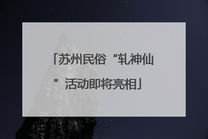 苏州民俗“轧神仙”活动即将亮相