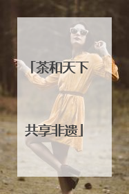 茶和天下 共享非遗