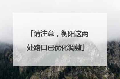 请注意，衡阳这两处路口已优化调整