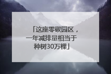 这座零碳园区，一年减排量相当于种树30万棵