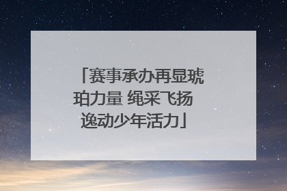 赛事承办再显琥珀力量 绳采飞扬逸动少年活力