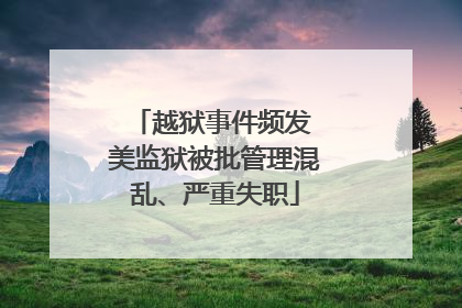 越狱事件频发 美监狱被批管理混乱、严重失职