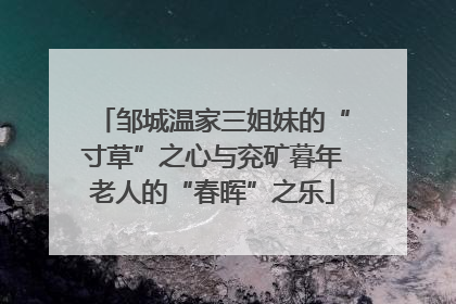 邹城温家三姐妹的“寸草”之心与兖矿暮年老人的“春晖”之乐