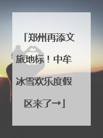 郑州再添文旅地标！中牟冰雪欢乐度假区来了→